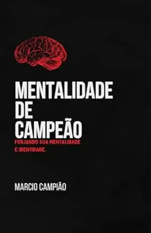 MENTALIDADE CAMPEÃ: FORJANDO SUA MENTALIDADE E IDENTIDADE (DNA DE CAMPEÃO Livro 1) – Marcio Campião MENTALIDADE CAMPEÃ: FORJANDO SUA MENTALIDADE E IDENTIDADE (DNA DE CAMPEÃO Livro 1) – Marcio Campião