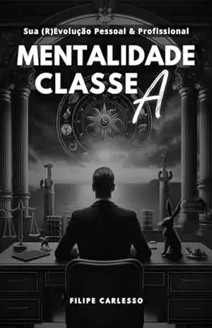 Mentalidade Classe A: Sua (R)Evolução Pessoal e Profissional – Filipe Carlesso