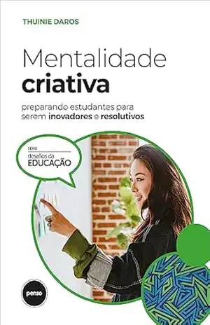 Mentalidade Criativa: Preparando Estudantes para Serem Inovadores e Resolutivos – Thuinie Daros