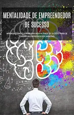 MENTALIDADE DE EMPREENDEDOR DE SUCESSO: APRENDA COMO CULTIVAR UMA MENTALIDADE DE SUCESSO PARA SE TORNAR UM EMPREENDEDOR IMBATÍVEL – Jose Junio
