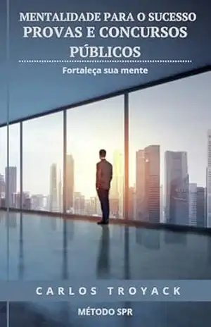 Capa do livro Mentalidade para o Sucesso em Provas e Concursos Públicos: Como fortalecer sua mente e alcançar a aprovação - CARLOS  TROYACK