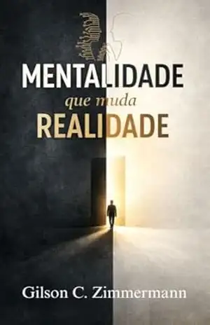 Capa do livro Mentalidade Que Muda a Realidade: O Guia Prático para Reprogramar sua Mente e Transformar seus Resultados Pessoais - Gilson C. Zimmermann