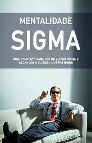 Mentalidade Sigma: O Poder Silencioso dos Homens que Rejeitam as Regras da Sociedade - Kairos Santiago Mentalidade Sigma: O Poder Silencioso dos Homens que Rejeitam as Regras da Sociedade - Kairos Santiago