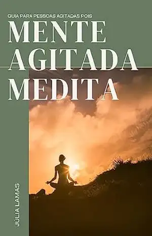 MENTE AGITADA MEDITA: Um guia para pessoas agitadas – Julia Lamas MENTE AGITADA MEDITA: Um guia para pessoas agitadas – Julia Lamas