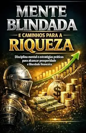 Mente blindada e caminhos para riqueza: Os princípios para dominar sua mente e conquistar prosperidade – Henrique  Santos