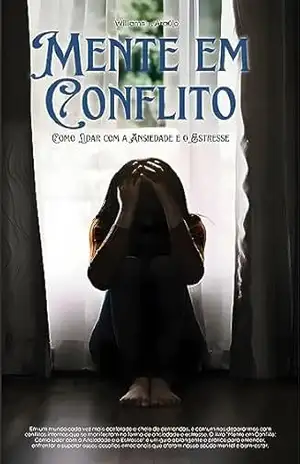 Mente em Conflito: Como Lidar com a Ansiedade e o Estresse - Williams Araújo Mente em Conflito: Como Lidar com a Ansiedade e o Estresse - Williams Araújo