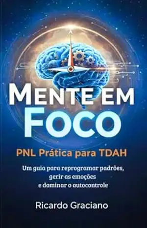 Mente em Foco: um guia para reporgramar padrões, gerir as emoções e dominar o autocontrole. – Ricardo Graciano Mente em Foco: um guia para reporgramar padrões, gerir as emoções e dominar o autocontrole. – Ricardo Graciano