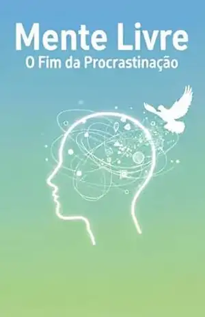 Mente Livre: O Fim da Procrastinação: Um Guia Prático e Simplificado do Método GTD para Organizar sua Rotina, Aumentar o Foco e Conquistar a Produtividade … (Mente Blindada e Alta Performance Livro 1) – Oliveira