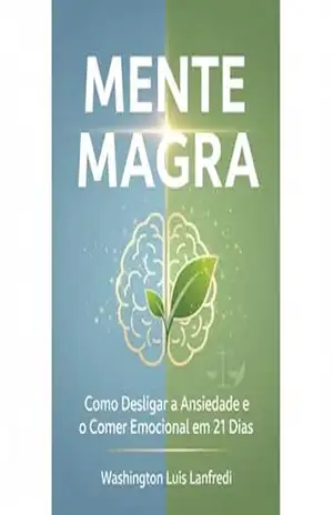 Capa do livro Mente Magra: Como Desligar a Ansiedade e o Comer Emocional em 21 Dias (Emagreça Comendo: Emagreça sem Fome: Metabolismo Inteligente: O Método para Emagrecer Comendo e Destravar a Queima de Gordura) - Washington Luis Lanfredi