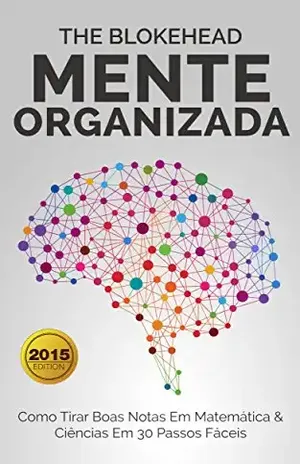 Mente Organizada – Como Tirar Boas Notas Em Matemática & Ciências Em 30 Passos Fáceis – The Blokehead