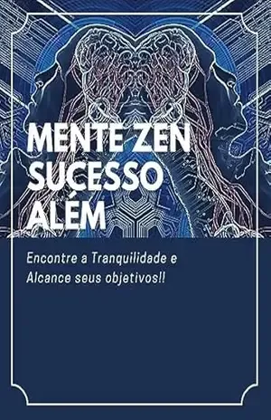 Capa do livro Mente Zen Sucesso Além: Encontre a Tranquilidade e Alcance seus Objetivos - Luiz Justo