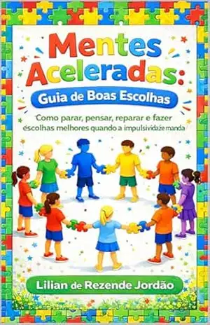 Mentes Aceleradas: Guia de Boas Escolhas: Como parar, pensar, reparar e fazer escolhas melhores quando a impulsividade manda – Lilian de Rezende Jordão