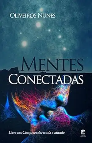 Mentes Conectadas: Livro um: Compreender muda a atitude – Oliveiros Nunes