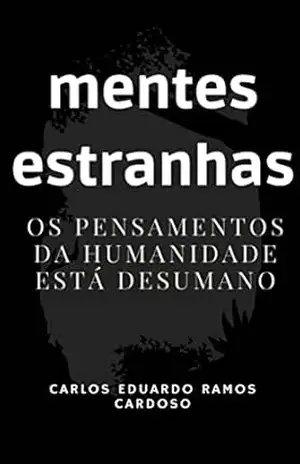 mentes estranhas: os pensamentos da humanidade está desumano – carlos eduardo  ramos cardoso