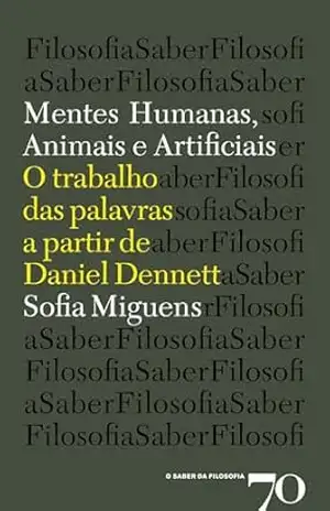 Mentes Humanas, Animais e Artificiais – O Trabalho das Palavras a Partir de Daniel Dennett – Sofia Miguens