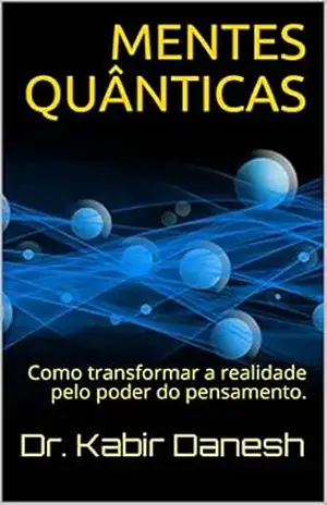 MENTES QUÂNTICAS: Como transformar a realidade pelo poder do pensamento. – Dr. Kabir  Danesh