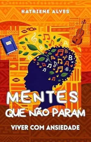 Mentes Que Não Param: Viver Com Ansiedade – Katriene  Alves