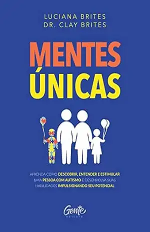 Mentes únicas: Aprenda como descobrir, entender e estimular uma pessoa com autismo e desenvolva suas habilidades impulsionando seu potencial – Luciana Brites