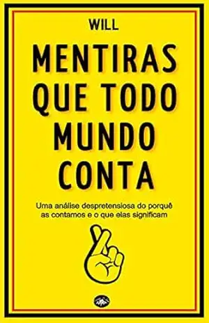 Mentiras que todo mundo conta: Uma análise despretensiosa do porquê as contamos e o que elas significam – Will Santos Mentiras que todo mundo conta: Uma análise despretensiosa do porquê as contamos e o que elas significam – Will Santos