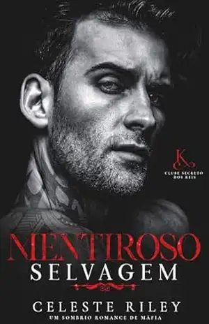 Mentiroso Selvagem: Um Romance Dark de Máfia (Clube Secreto dos Reis Livro 2) – Celeste Riley