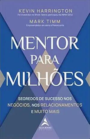 Mentor para milhões: Segredos de Sucesso nos negócios, nos relacionamentos e muito mais. – Kevin Harrington Mentor para milhões: Segredos de Sucesso nos negócios, nos relacionamentos e muito mais. – Kevin Harrington
