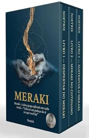 Meraki – 3 Livros – A alma grega aplicada em cada tarefa – ”Colocar um pedaço de si no que você faz”: Disciplina leve e constância inteligente para resultados reais – Noetrix