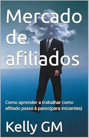 Mercado de afiliados: Como aprender a trabalhar como afiliado passo à passo(para iniciantes) – Kelly  GM