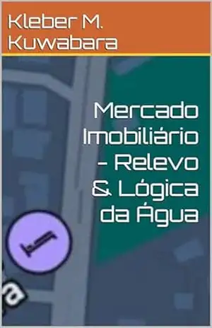 Mercado Imobiliário – Relevo & Lógica da Água (Mindset Biblioteca 2 Livro 6) – Kleber M. Kuwabara Mercado Imobiliário – Relevo & Lógica da Água (Mindset Biblioteca 2 Livro 6) – Kleber M. Kuwabara