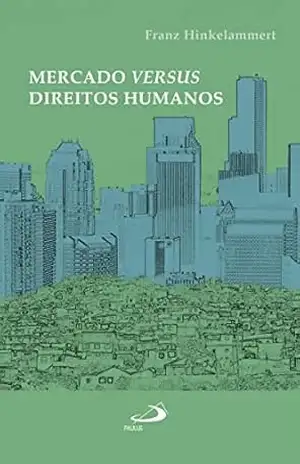 Mercado versus Direitos Humanos (Novos Caminhos da Teologia) – Franz J. Hinkelammert Mercado versus Direitos Humanos (Novos Caminhos da Teologia) – Franz J. Hinkelammert