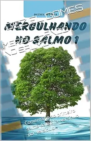 MERGULHANDO NO SALMO I: Comentário do primeiro salmo da Bíblia, versículo por versículo – GEZIEL GOMES