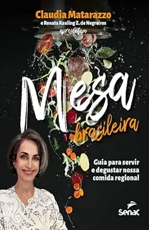 Mesa brasileira: Guia para servir e degustar nossa comida regional – Claudia Matarazzo