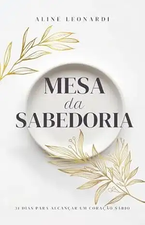 Mesa da Sabedoria: 31 Dias Alcançar Para Um Coração Sábio - Aline Leonardi