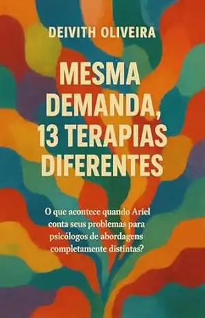 MESMA DEMANDA, 13 TERAPIAS DIFERENTES: O que acontece quando Ariel conta seus problemas para psicólogos de abordagens completamente distintas? – Deivith Oliveira MESMA DEMANDA, 13 TERAPIAS DIFERENTES: O que acontece quando Ariel conta seus problemas para psicólogos de abordagens completamente distintas? – Deivith Oliveira