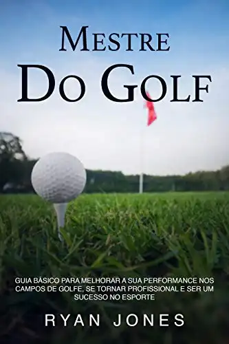 Baixar Mestre Do Golf: Guia Básico Para Melhorar A Sua Performance Nos Campos De Golfe, Se Tornar Profissional E Ser Um Sucesso No Esporte pdf, epub, mobi, eBook