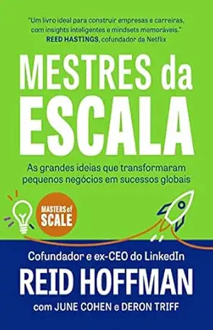 Mestres da escala: As grandes ideias que transformaram pequenos negócios em sucessos globais – Reid Hoffman