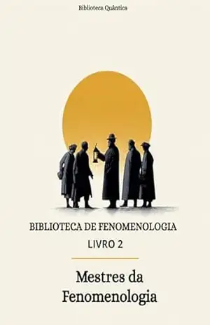 Mestres da Fenomenologia: De Husserl a Merleau–Ponty: Biblioteca de Fenomenologia Livro 2 – Biblioteca Quântica