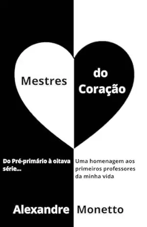 Mestres do Coração: Uma homenagem aos primeiros professores da minha vida – Alexandre Monetto