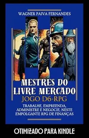 MESTRES DO LIVRE MERCADO JOGO D6–RPG: Trabalhe, empreenda, administre e negocie, neste empolgante RPG de Finanças (Otimizado para leitores KINDLE) (RPGs D6 (Jogos com dados de 6 lados).) – Wagner Paiva Fernandes