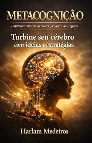METACOGNIÇÃO: Turbine seu cérebro com idéias e Estratégias – Transforme Fracasso em Sucesso, Pobreza em Riqueza. – Harlam Medeiros METACOGNIÇÃO: Turbine seu cérebro com idéias e Estratégias – Transforme Fracasso em Sucesso, Pobreza em Riqueza. – Harlam Medeiros