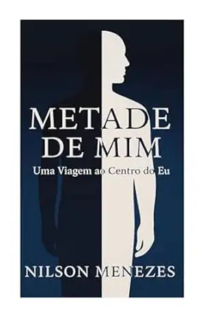 METADE DE MIM: UMA VIAGEM AO CENTRO DO EU – NILSON MENEZES