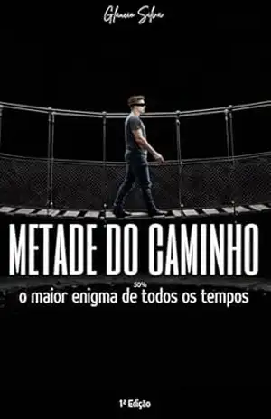 Metade do Caminho: O maior enigma de todos os tempos – Glaucio Silva Metade do Caminho: O maior enigma de todos os tempos – Glaucio Silva