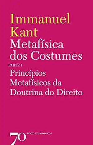 Metafísica dos Costumes – Princípios Metafísicos da Doutrina do Direito – Parte I – Immanuel Kant