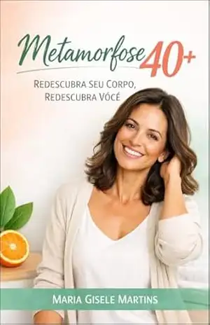 Metamorfose 40: Redescubra seu Corpo Redescubra você – Maria Gisele Martins