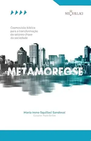 Capa do livro Metamorfose: Cosmovisão Bíblica para a Transformação de Setores–Chave da Sociedade - Maria Irene Squillaci Sandoval