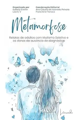 Metamorfose: Relatos de adultos com Mutismo Seletivo e os danos da ausência de diagnóstico – Isabelly Evellin Metamorfose: Relatos de adultos com Mutismo Seletivo e os danos da ausência de diagnóstico – Isabelly Evellin