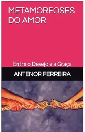 Capa do livro METAMORFOSES DO AMOR: Entre o Desejo e a Graça - ANTENOR FERREIRA