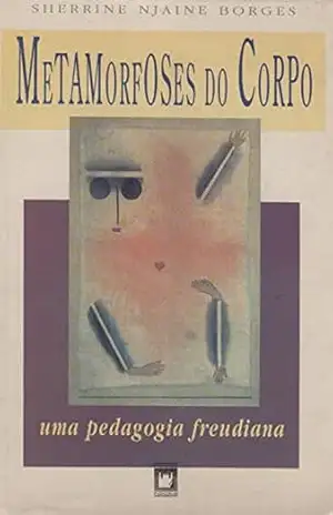 Capa do livro Metamorfoses do corpo: uma pedagogia Freudiana - Sherrine Njaine Borges