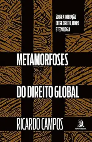 Metamorfoses do Direito Global: sobre a interação entre Direito, tempo e tecnologia – Ricardo Campos