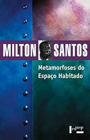 Metamorfoses do Espaço Habitado: Fundamentos Teóricos e Metodológicos da Geografia (Coleção Milton Santos Livro 10) – Milton Santos
