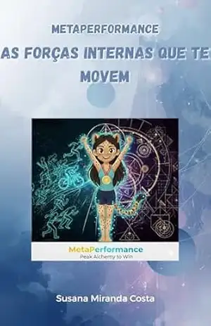 Capa do livro MetaPerformance: As Forças Internas que te Movem: Como ativar estados internos, arquétipos e identidade para transformares a tua performance a partir de ... (MetaPerformance Framework Series Livro 4) - Susana Miranda Costa